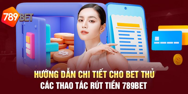 Các bước cần thực hiện để rút tiền 789bet nhanh